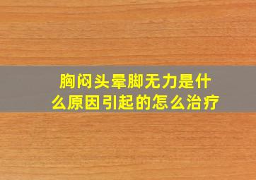 胸闷头晕脚无力是什么原因引起的怎么治疗