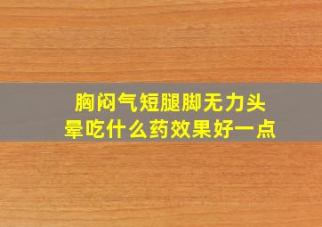 胸闷气短腿脚无力头晕吃什么药效果好一点