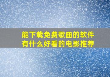 能下载免费歌曲的软件有什么好看的电影推荐