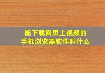 能下载网页上视频的手机浏览器软件叫什么