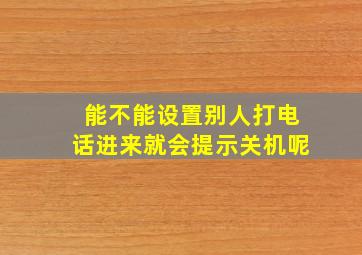 能不能设置别人打电话进来就会提示关机呢