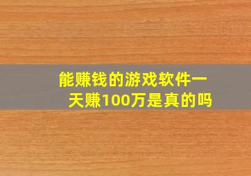 能赚钱的游戏软件一天赚100万是真的吗