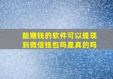 能赚钱的软件可以提现到微信钱包吗是真的吗