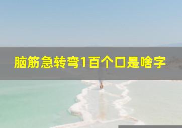 脑筋急转弯1百个口是啥字