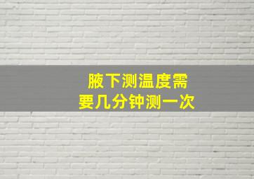 腋下测温度需要几分钟测一次