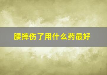 腰摔伤了用什么药最好