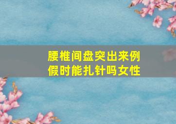 腰椎间盘突出来例假时能扎针吗女性