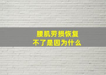 腰肌劳损恢复不了是因为什么