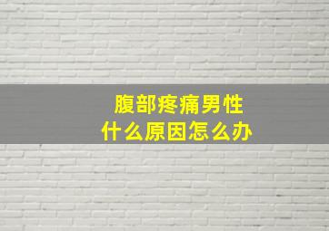 腹部疼痛男性什么原因怎么办