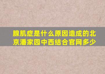 腺肌症是什么原因造成的北京潘家园中西结合官网多少