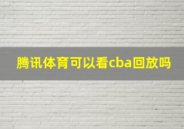 腾讯体育可以看cba回放吗