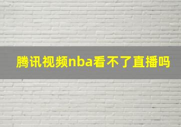 腾讯视频nba看不了直播吗