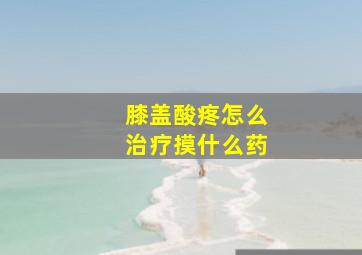 膝盖酸疼怎么治疗摸什么药