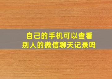 自己的手机可以查看别人的微信聊天记录吗