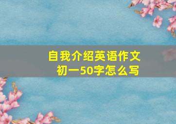 自我介绍英语作文初一50字怎么写