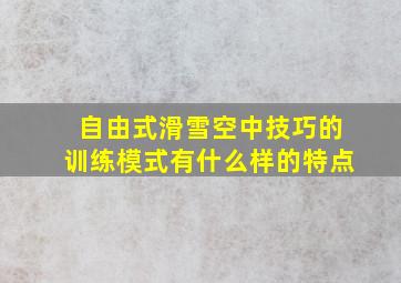 自由式滑雪空中技巧的训练模式有什么样的特点