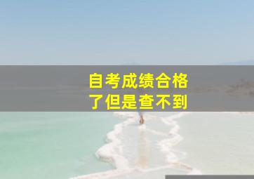 自考成绩合格了但是查不到