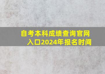 自考本科成绩查询官网入口2024年报名时间