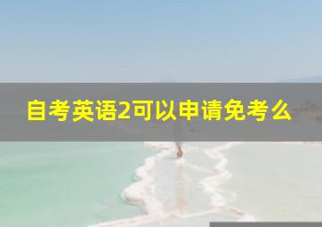 自考英语2可以申请免考么