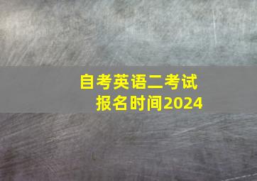 自考英语二考试报名时间2024