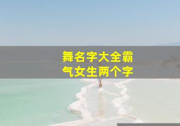 舞名字大全霸气女生两个字