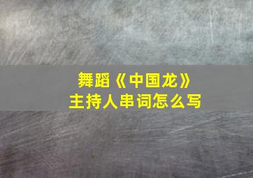 舞蹈《中国龙》主持人串词怎么写