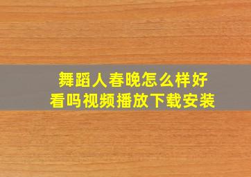 舞蹈人春晚怎么样好看吗视频播放下载安装