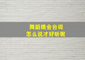 舞蹈晚会台词怎么说才好听呢