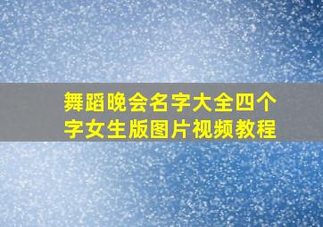 舞蹈晚会名字大全四个字女生版图片视频教程