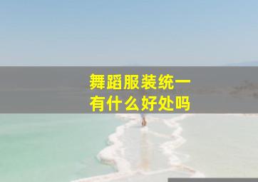 舞蹈服装统一有什么好处吗