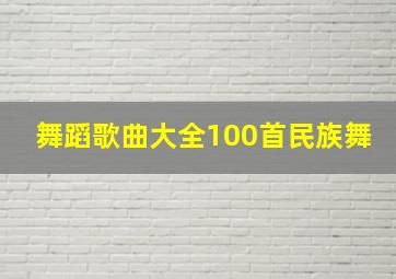 舞蹈歌曲大全100首民族舞