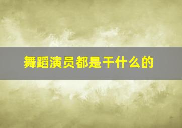 舞蹈演员都是干什么的