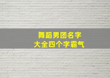 舞蹈男团名字大全四个字霸气