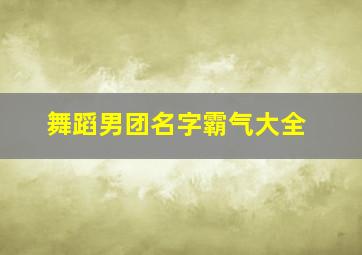 舞蹈男团名字霸气大全