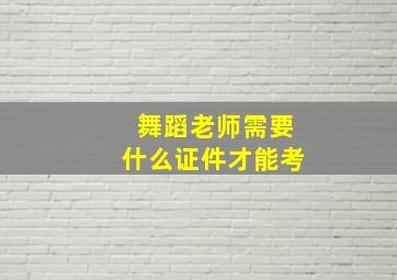 舞蹈老师需要什么证件才能考