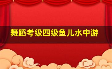 舞蹈考级四级鱼儿水中游