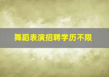 舞蹈表演招聘学历不限