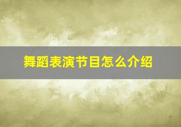 舞蹈表演节目怎么介绍