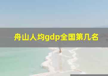 舟山人均gdp全国第几名