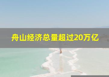 舟山经济总量超过20万亿