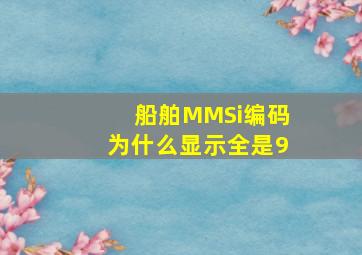 船舶MMSi编码为什么显示全是9