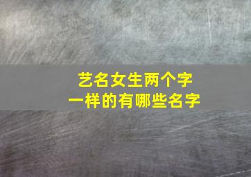 艺名女生两个字一样的有哪些名字