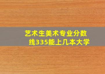 艺术生美术专业分数线335能上几本大学