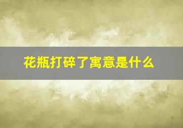 花瓶打碎了寓意是什么