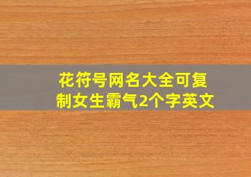 花符号网名大全可复制女生霸气2个字英文