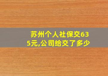 苏州个人社保交635元,公司给交了多少