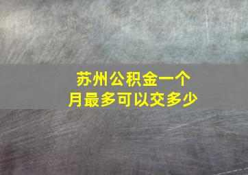 苏州公积金一个月最多可以交多少