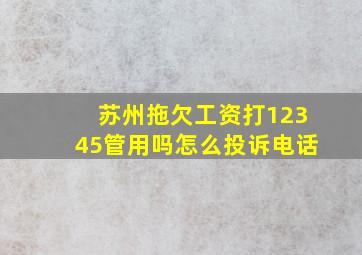 苏州拖欠工资打12345管用吗怎么投诉电话