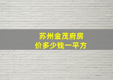 苏州金茂府房价多少钱一平方