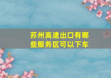 苏州高速出口有哪些服务区可以下车